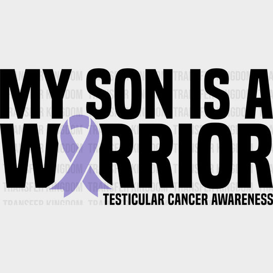 My Son Is A Warrior - Testicular Cancer DTF Transfers - Adult Unisex - S & M (10’’) / Dark Color Design (See Imaging)