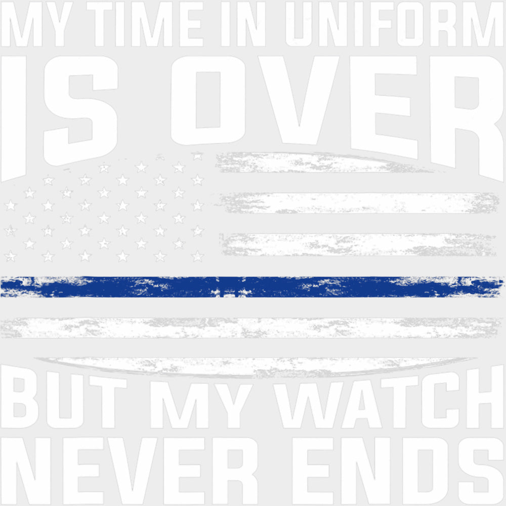 My Time In Uniform Is Over - Police DTF Transfers transfer-kingdom Light Color Design (See Imaging)