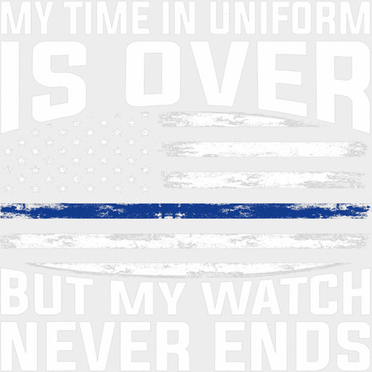 My Time In Uniform Is Over - Police DTF Transfers transfer-kingdom Light Color Design (See Imaging)