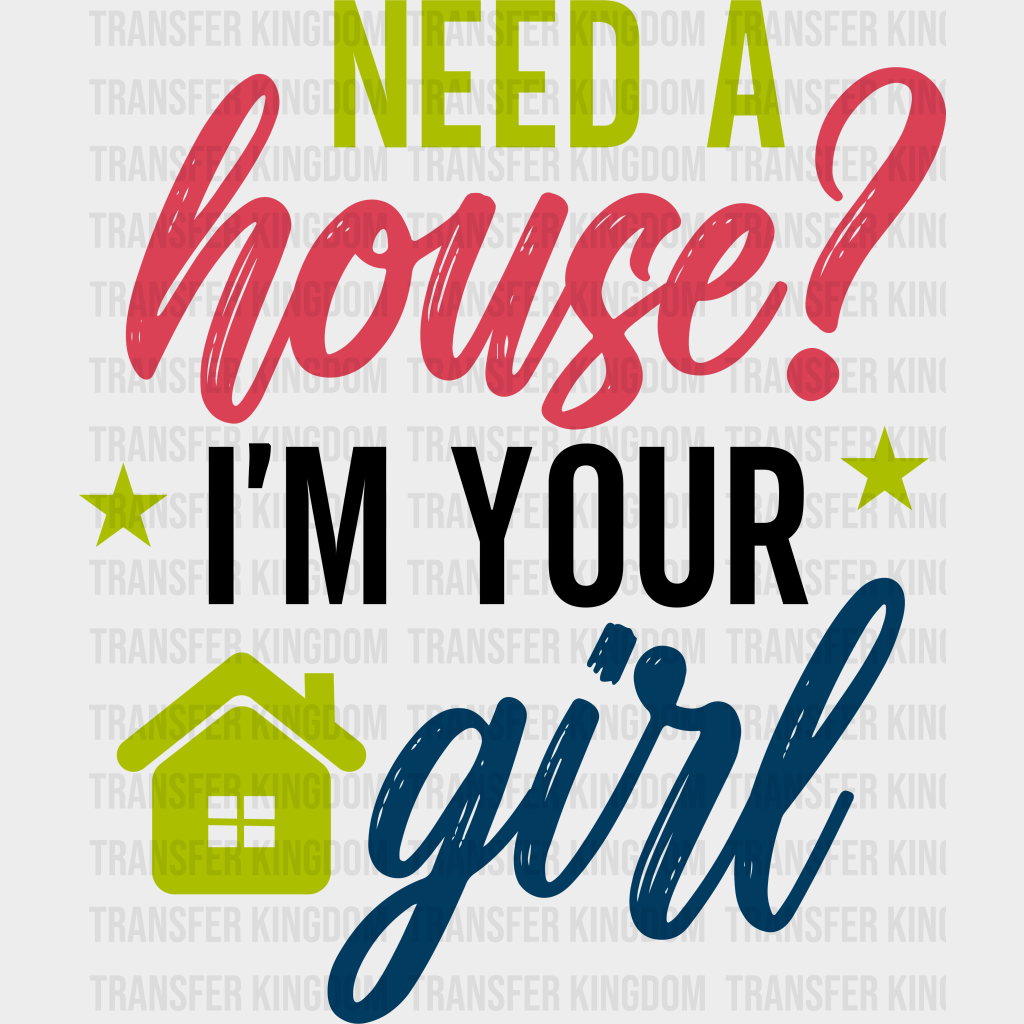 Need A House I’m Your Girl Design - Realtor Dtf Heat Transfer