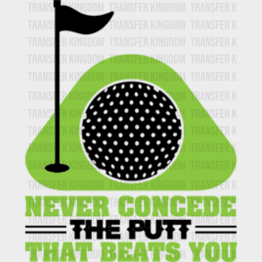 Never Concede The Putt That Beats You - Golf Dtf Heat Transfer Unisex S & M (10’’) / Dark Color