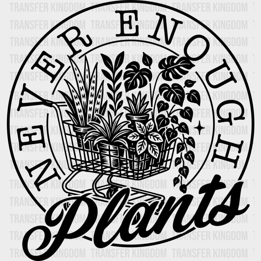 Never Enough Plants - Plants DTF Transfers transfer-kingdom Dark Color Design (See Imaging)