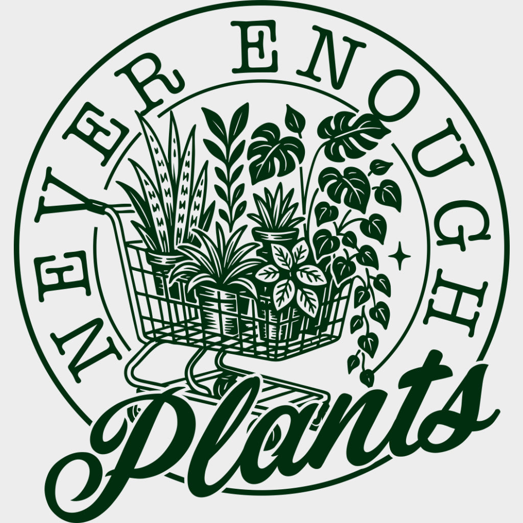 Never Enough Plants - Plants DTF Transfers transfer-kingdom Green Color Design (See Imaging)