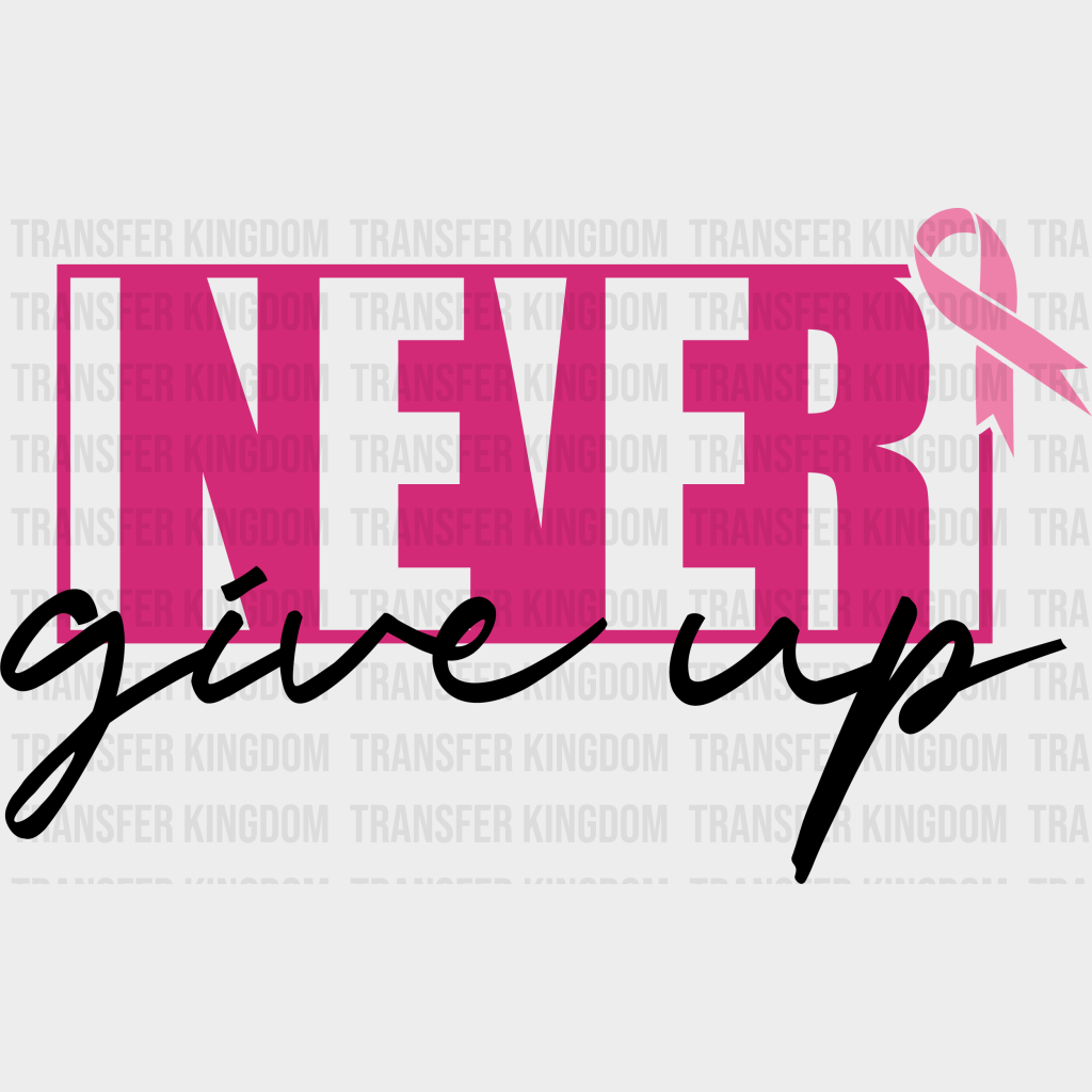 Never Give Up Cancer Awareness Design - DTF heat transfer - Transfer Kingdom