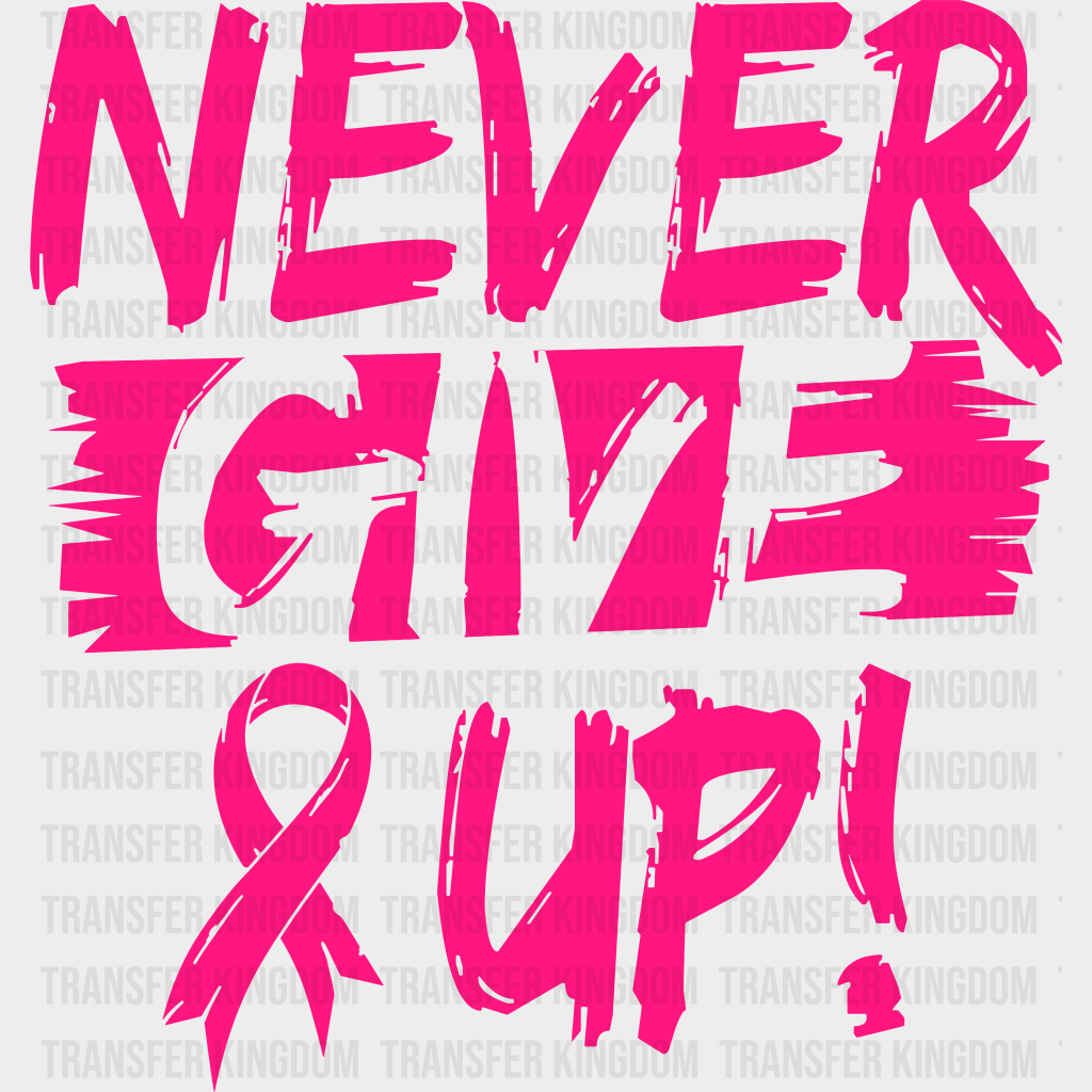 Never Give Up Cancer Support Design - Dtf Heat Transfer