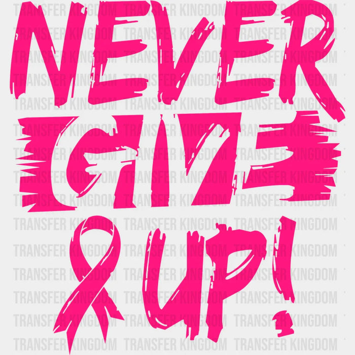 Never Give Up Cancer Support Design - Cancer DTF heat transfer