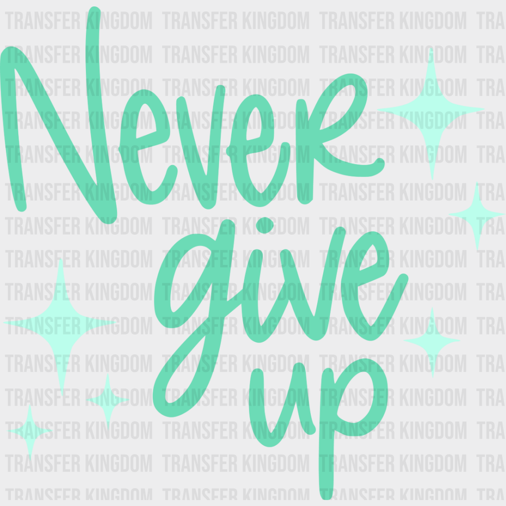 Never Give Up Green Cursive Design - Quotes Dtf Transfer