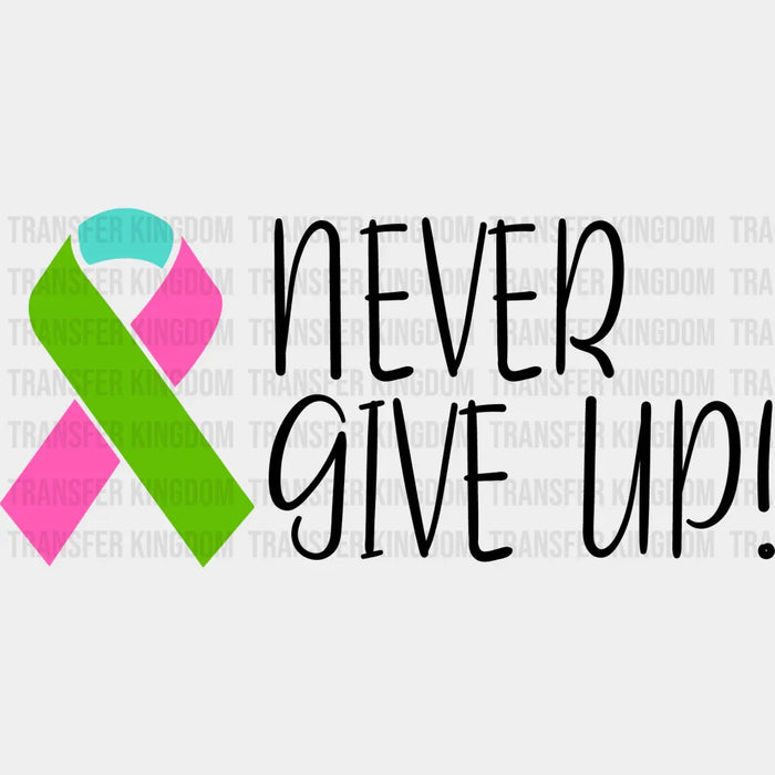 Never Give Up - Metastatic Breast Cancer DTF Transfer
