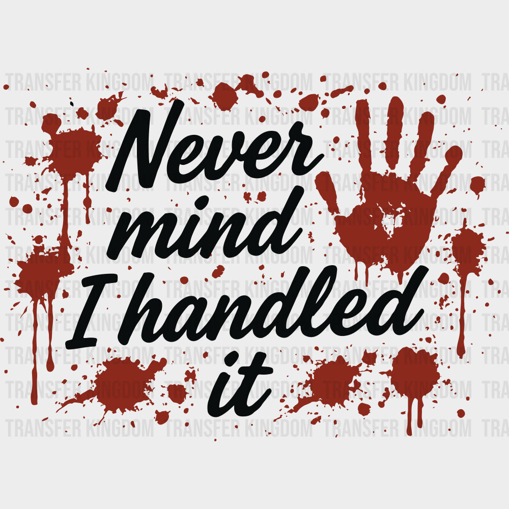Never Mind I Handled It - Funny DTF Transfers Adult Unisex - S & M (10’’) / Dark Color Design (See Imaging)