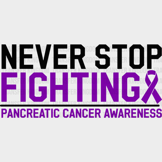 Never Stop Fighting - Pancreatic Cancer DTF Transfers - Adult Unisex - S & M (10’’) / Dark Color Design (See Imaging)