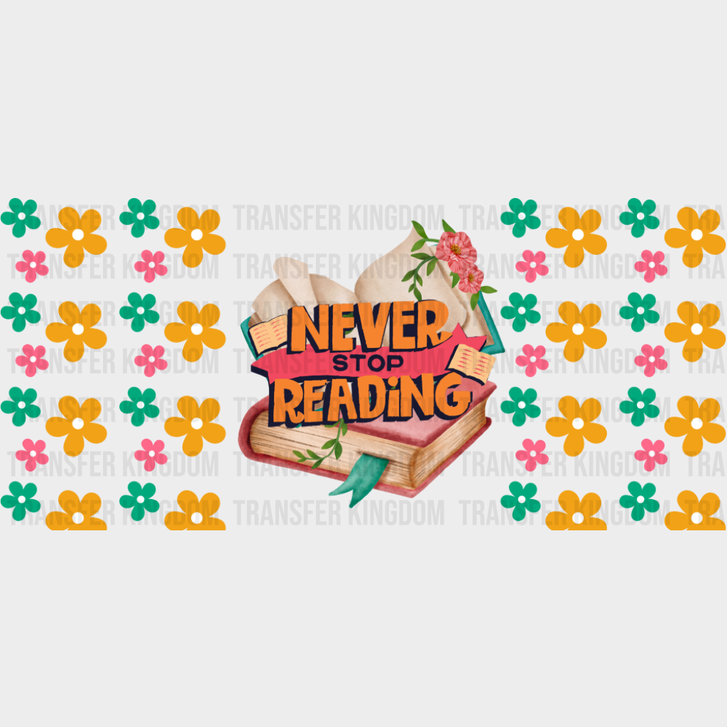 Never Stop Reading Flowers - General Cup Wrap UV Sticker Permanent UV DTF Decal UVDTF