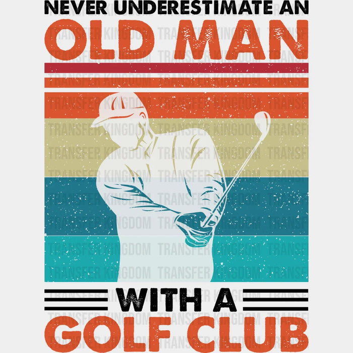 Never Underestimate An Old Man B&W - Golf DTF Heat Transfer