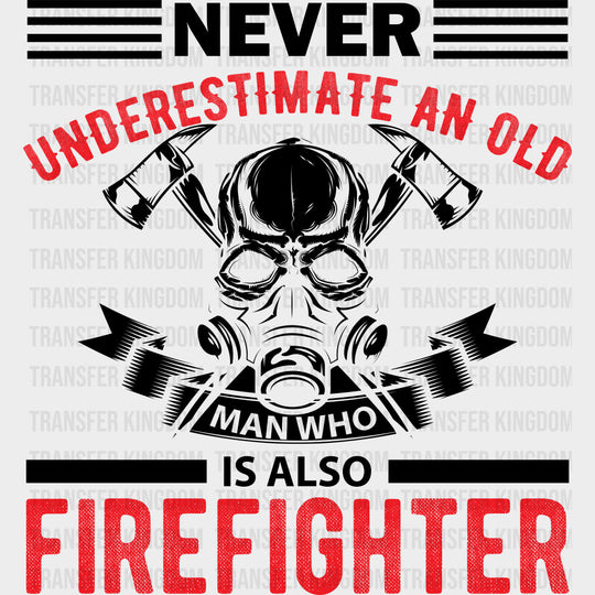 Never Underestimate An Old Man - Fire Department DTF Transfers Adult Unisex - S & M (10’’) / Dark Color Design (See