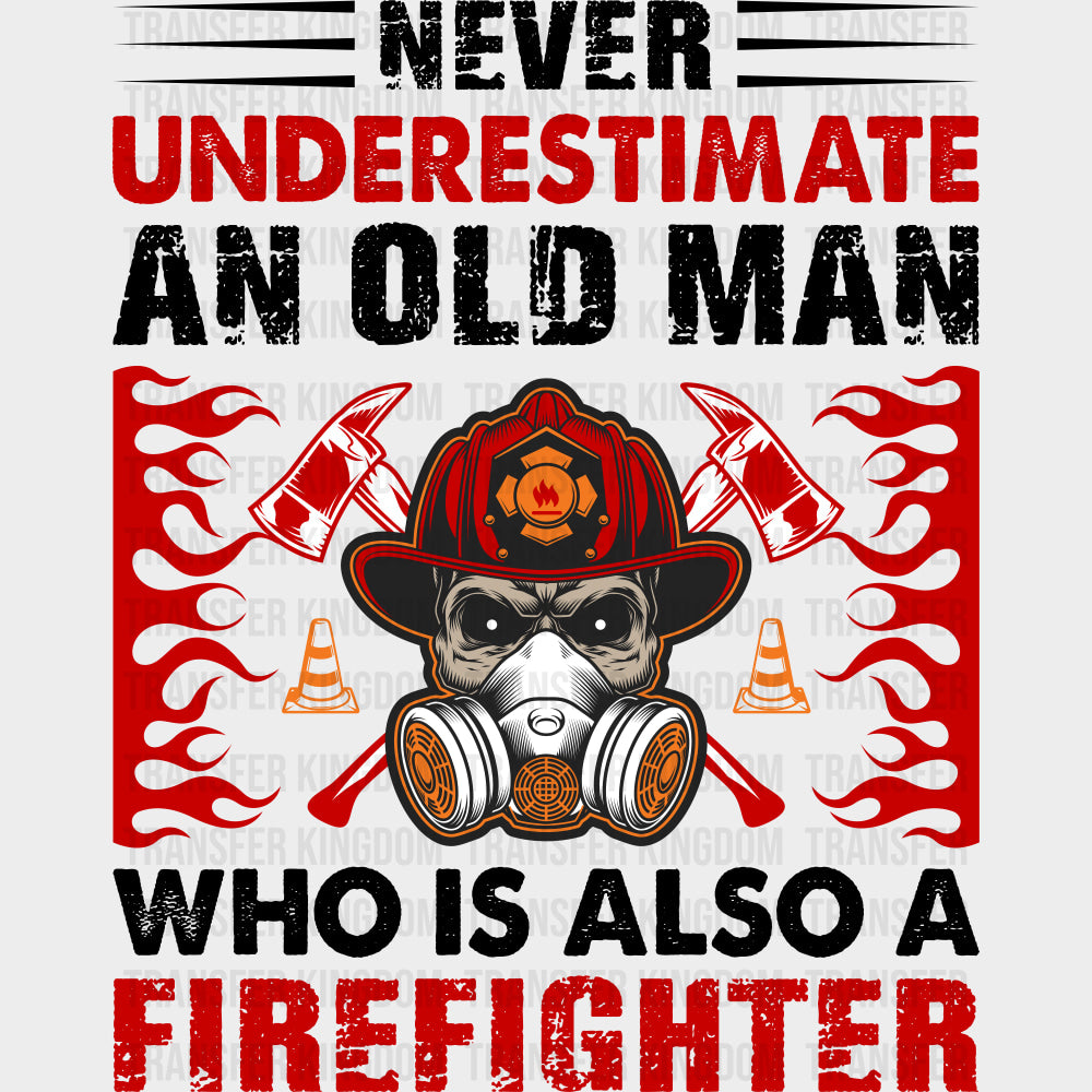 Never Underestimate An Old Man - Fire Department DTF Transfers Adult Unisex - S & M (10’’) / Dark Color Design (See