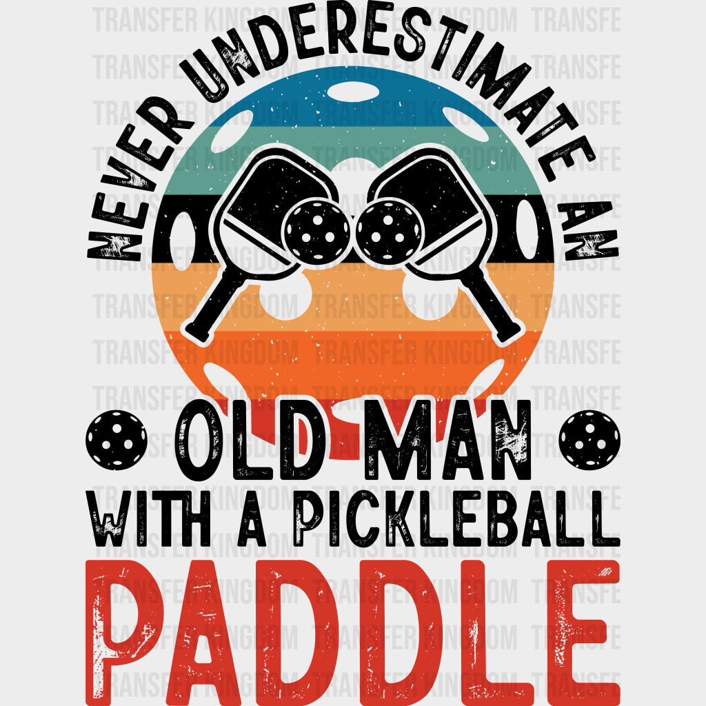 Never Underestimate An Old Man - Pickleball DTF Transfers Adult Unisex - S & M (10’’) / Dark Color Design (See Imaging)