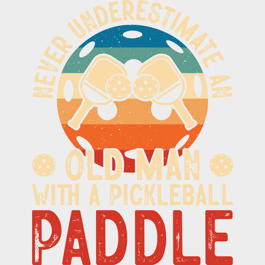 Never Underestimate An Old Man - Pickleball DTF Transfers Adult Unisex - S & M (10’’) / Light Color Design (See Imaging)