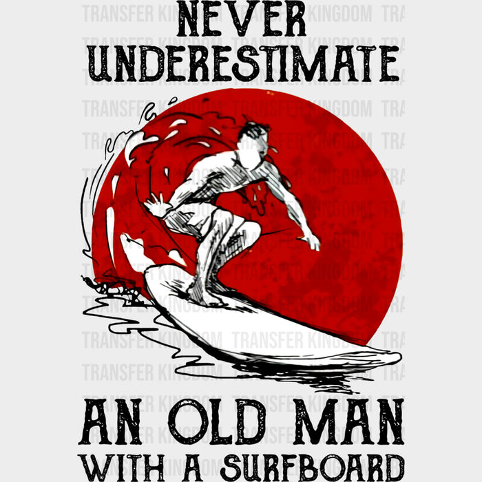 Never Underestimate An Old Man With A Surfboard - Surfing DTF Transfers