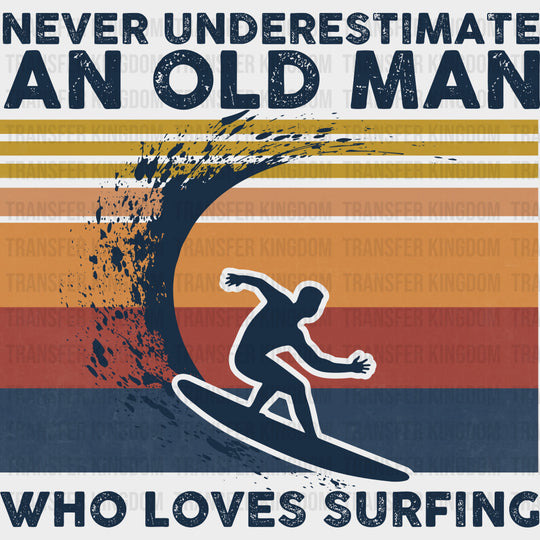 Never Underestimate And Old Man, Surfing - Surfing DTF Transfers transfer-kingdom Dark Color Design (See Imaging)