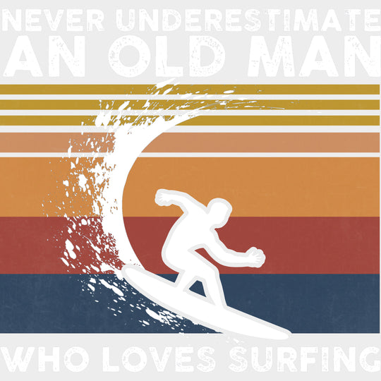 Never Underestimate And Old Man, Surfing - Surfing DTF Transfers transfer-kingdom Light Color Design (See Imaging)