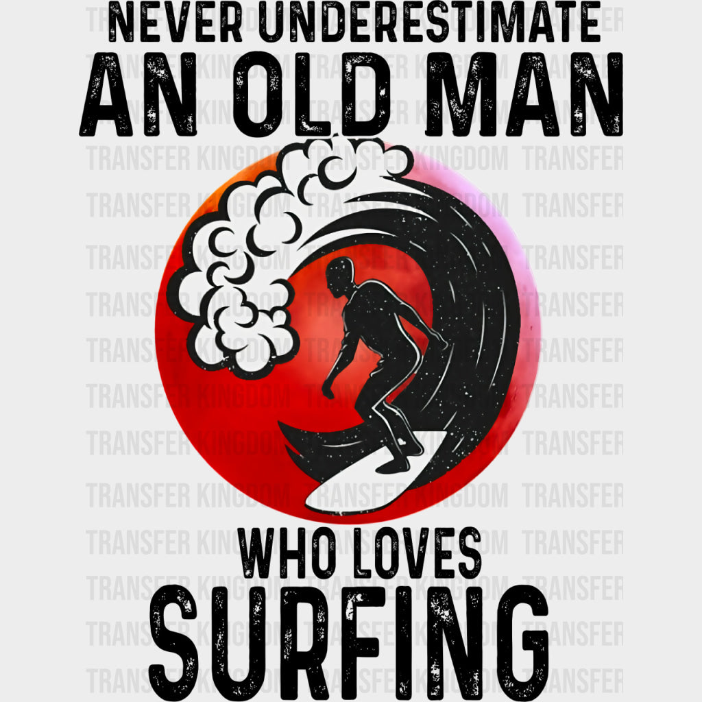 Never Underestimate And Old Man Who Loves Surfing - Surfing DTF Transfers transfer-kingdom Dark Color Design (See Imaging)