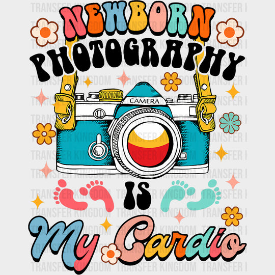 Newborn Photography Is My Cardio - Photography DTF Transfers transfer-kingdom Dark Color Design (See Imaging)