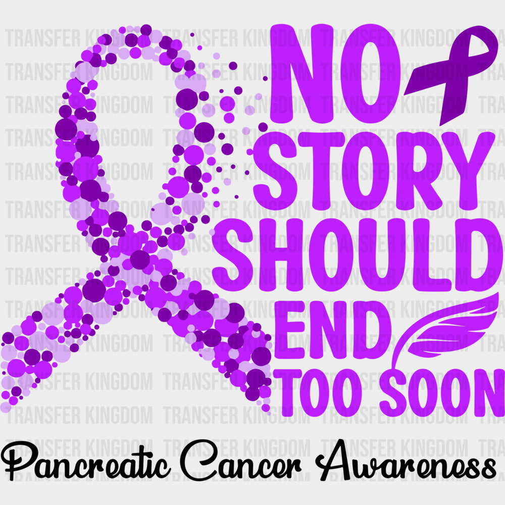 No Story Should End Too Soon - Pancreatic Cancer DTF Transfers - Adult Unisex - S & M (10’’) / Dark Color Design (See