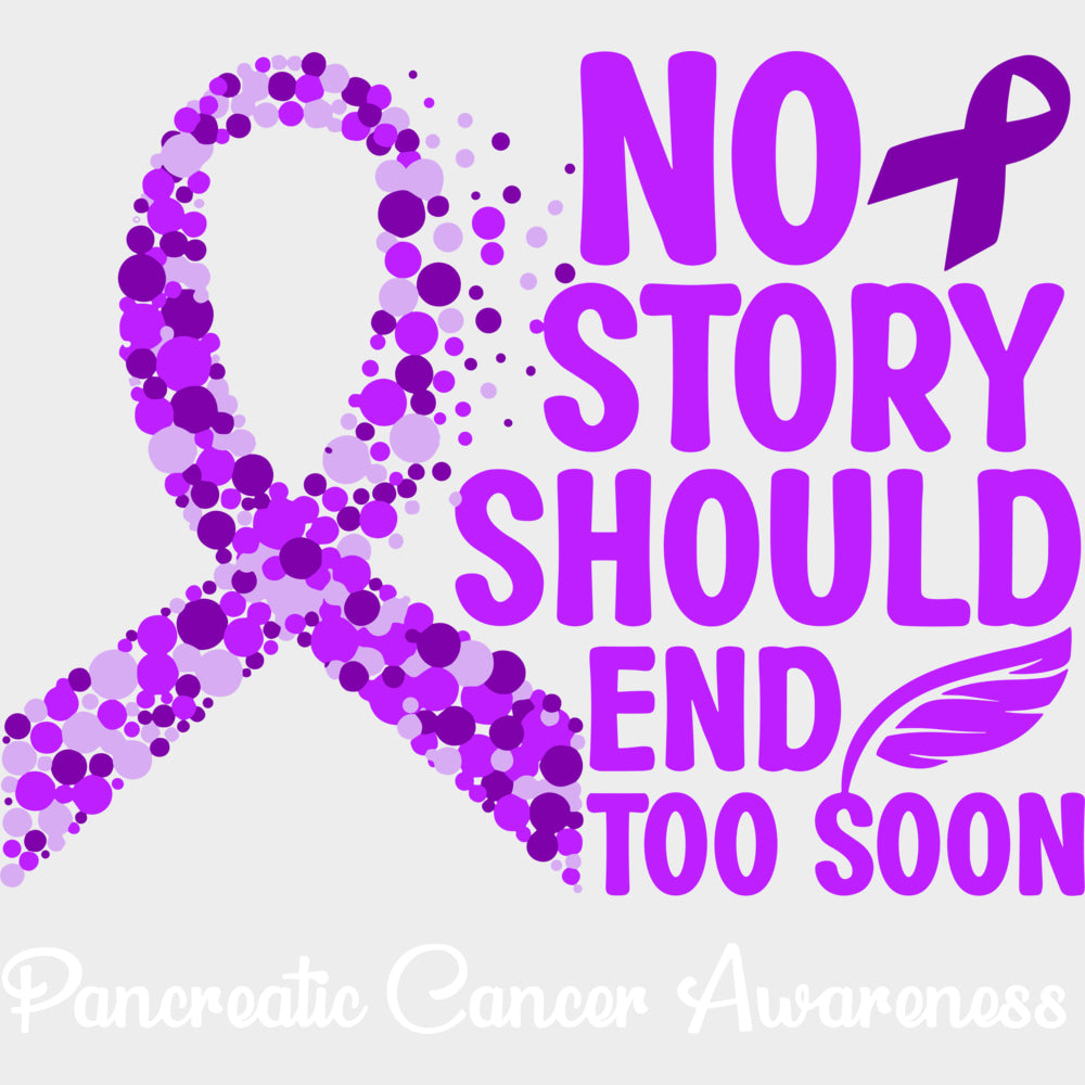 No Story Should End Too Soon - Pancreatic Cancer DTF Transfers - Adult Unisex - S & M (10’’) / Light Color Design (See