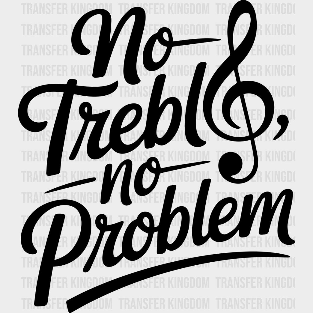 No Treble No Problem - Music DTF Transfers - Adult Unisex - S & M (10’’) / Dark Color Design (See Imaging)