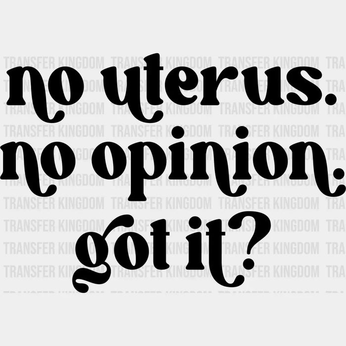 No Uterus No Opinion Got It? Design - DTF heat transfer