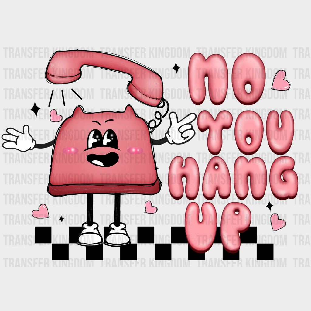 No You Hang Up - Dtf Heat Transfer