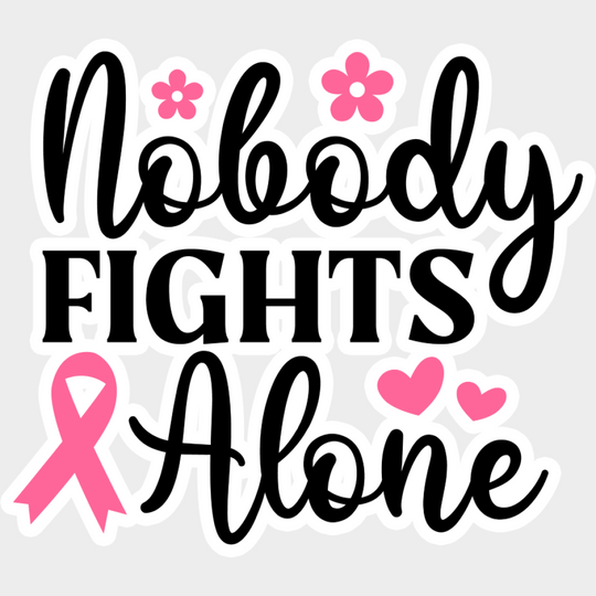 Nobody Fights Alone Pink Flowers - Cancer DTF Transfer Unisex - S & M (10’’) Pink Color Design (See Imaging)