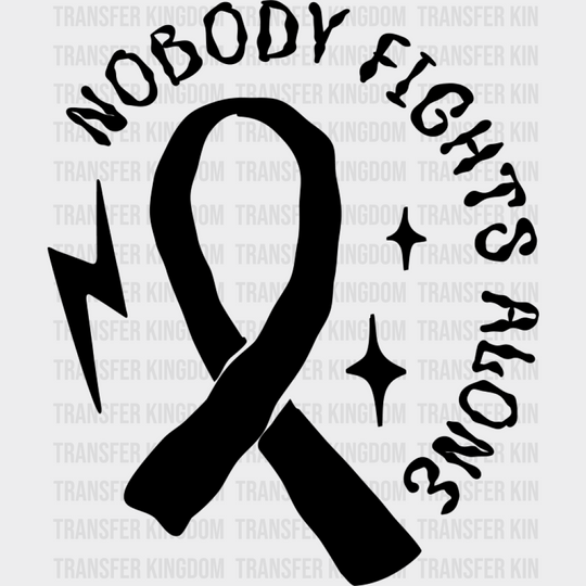 Nobody Fights Alone Ribbon B&W - Cancer DTF Transfer Unisex - S & M (10’’) Dark Color Design (See Imaging)