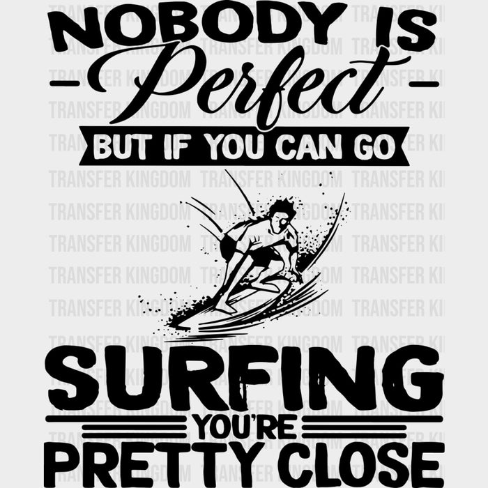 Nobody Is Perfect But If You Can Go Surfing... - Surfing DTF Transfers