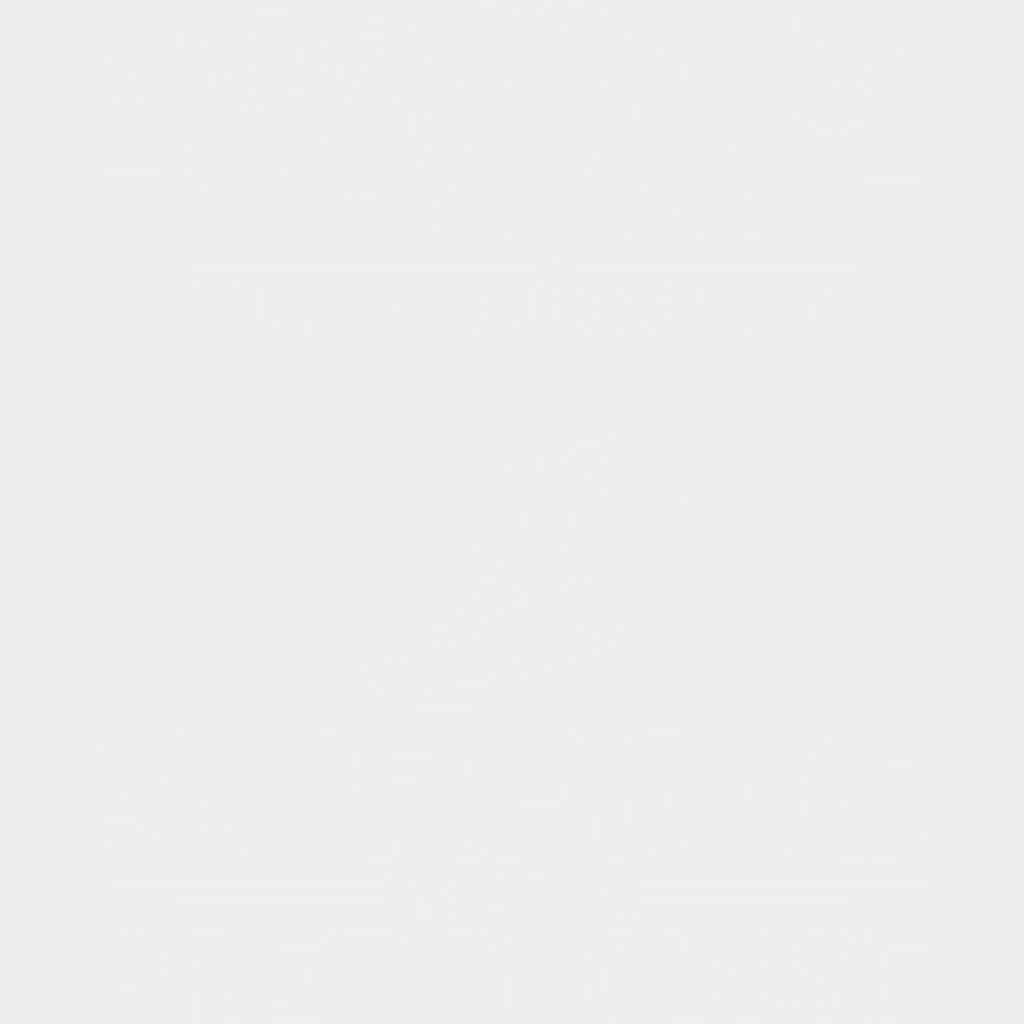 Nobody Is Perfect But If You Can Go Surfing... - Surfing DTF Transfers transfer-kingdom Light Color Design (See Imaging)