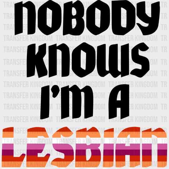 Nobody Knows I’m A Lesbian Design - Dtf Transfer Unisex S & M (10’’) / Dark Color See Imaging