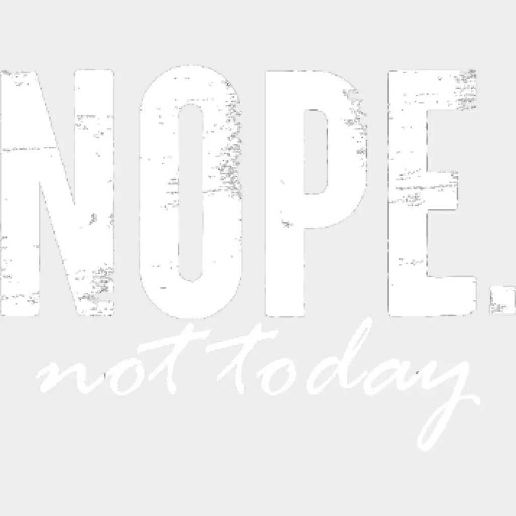 Nope. Not Today - Funny Sarcasm Design Dtf Heat Transfer