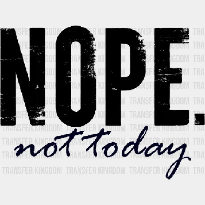 Nope. Not Today - Funny Sarcasm Design - DTF heat transfer