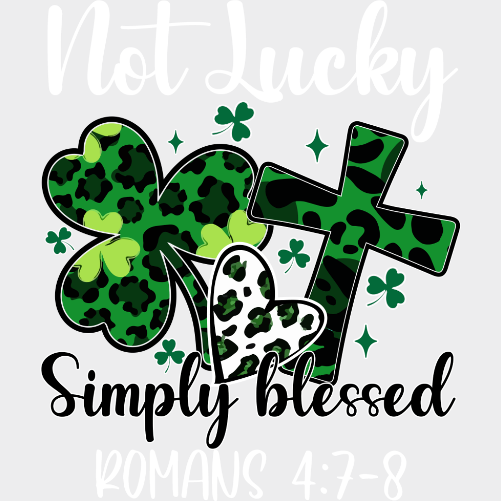Not Lucky Simply Blessed Romans 4:7-8 - St. Patrick’s Day DTF Transfer
