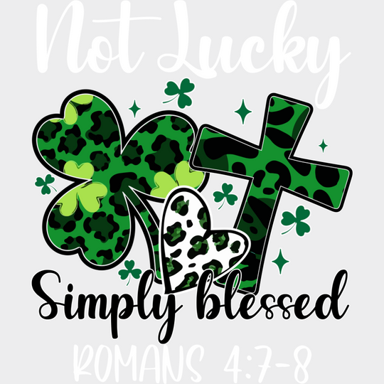 Not Lucky Simply Blessed Romans 4:7-8 - St. Patrick’s Day DTF Transfer