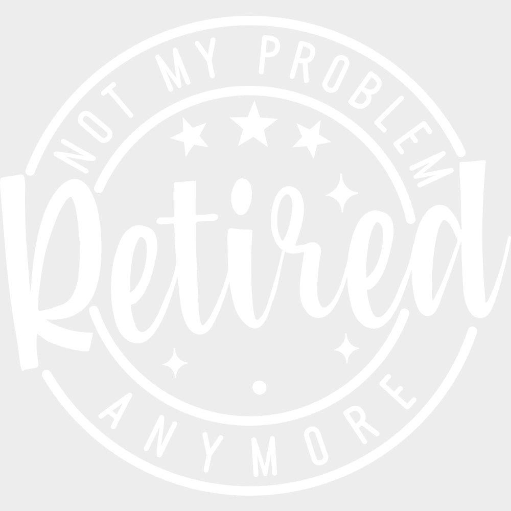 Not My Problem Anymore Retired B&W - Retirement DTF Transfers Adult Unisex - S & M (10’’) / Light Color Design (See