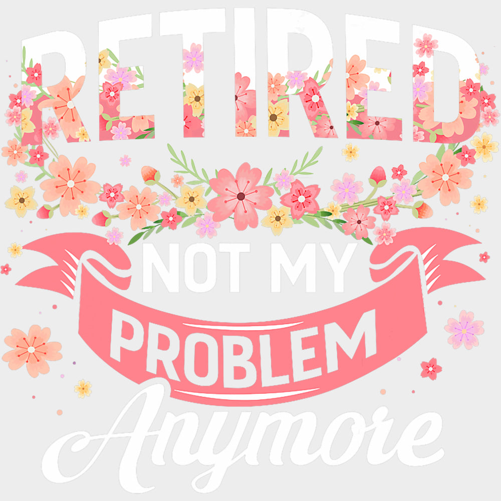 Not My Problem Anymore - Retirement DTF Transfers Adult Unisex - S & M (10’’) / Light Color Design (See Imaging)