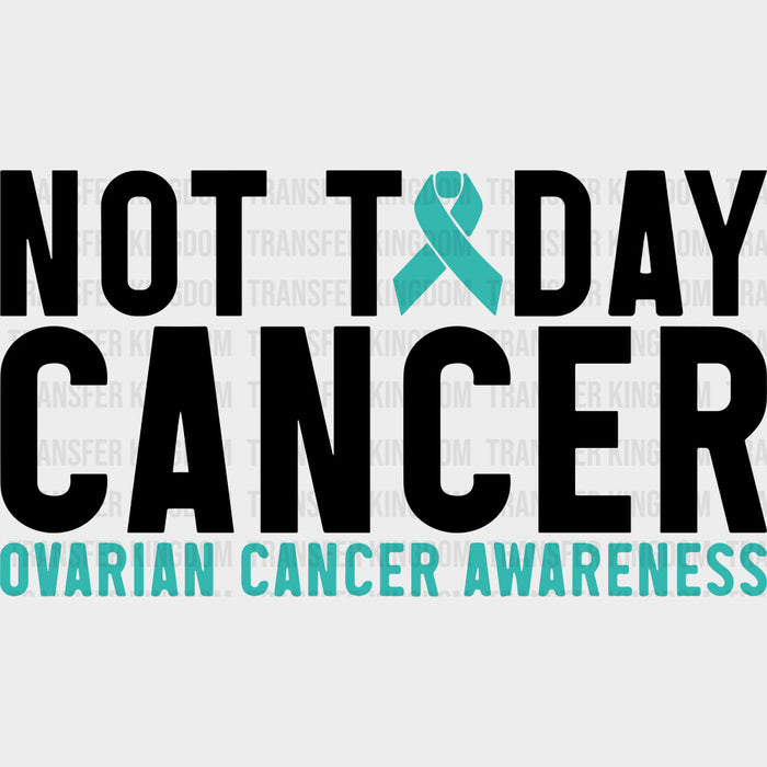 Not Today Cancer - Ovarian Cancer DTF Transfers