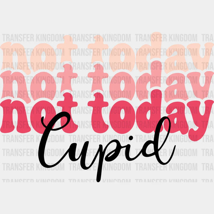 Not Today Cupid Valentine's Day Design - DTF heat transfer