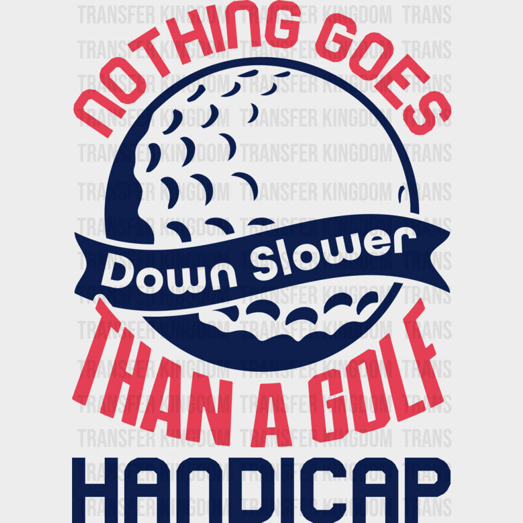 Nothing Goes Down Slower Than A Golf Handicap - Dtf Heat Transfer