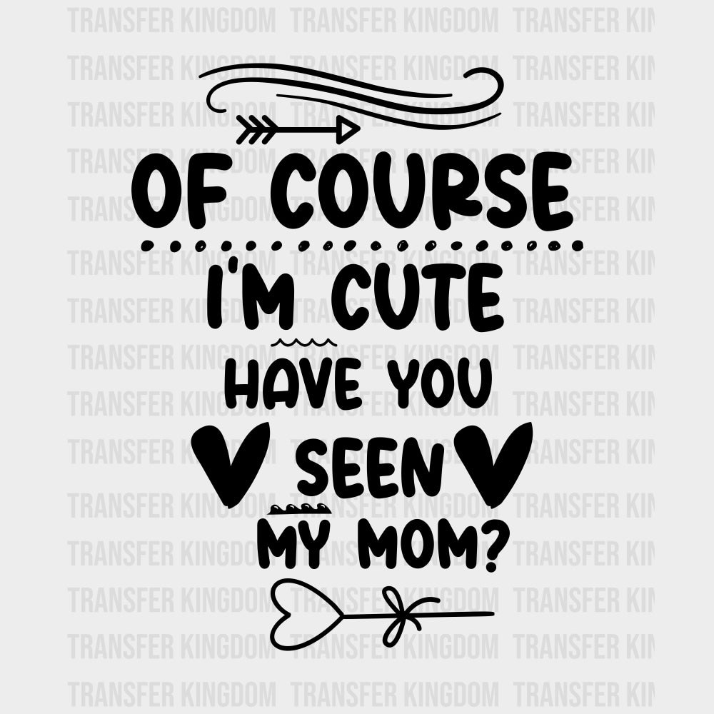 Of Course I'm Cute, Have You Seen My Mom? - Baby DTF Transfer transfer-kingdom Dark Color Design (See Imaging)