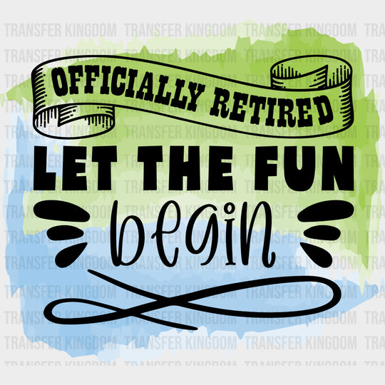 Officially Retired Let The Fun Begin - Retirement DTF Transfers transfer-kingdom Dark Color Design (See Imaging)