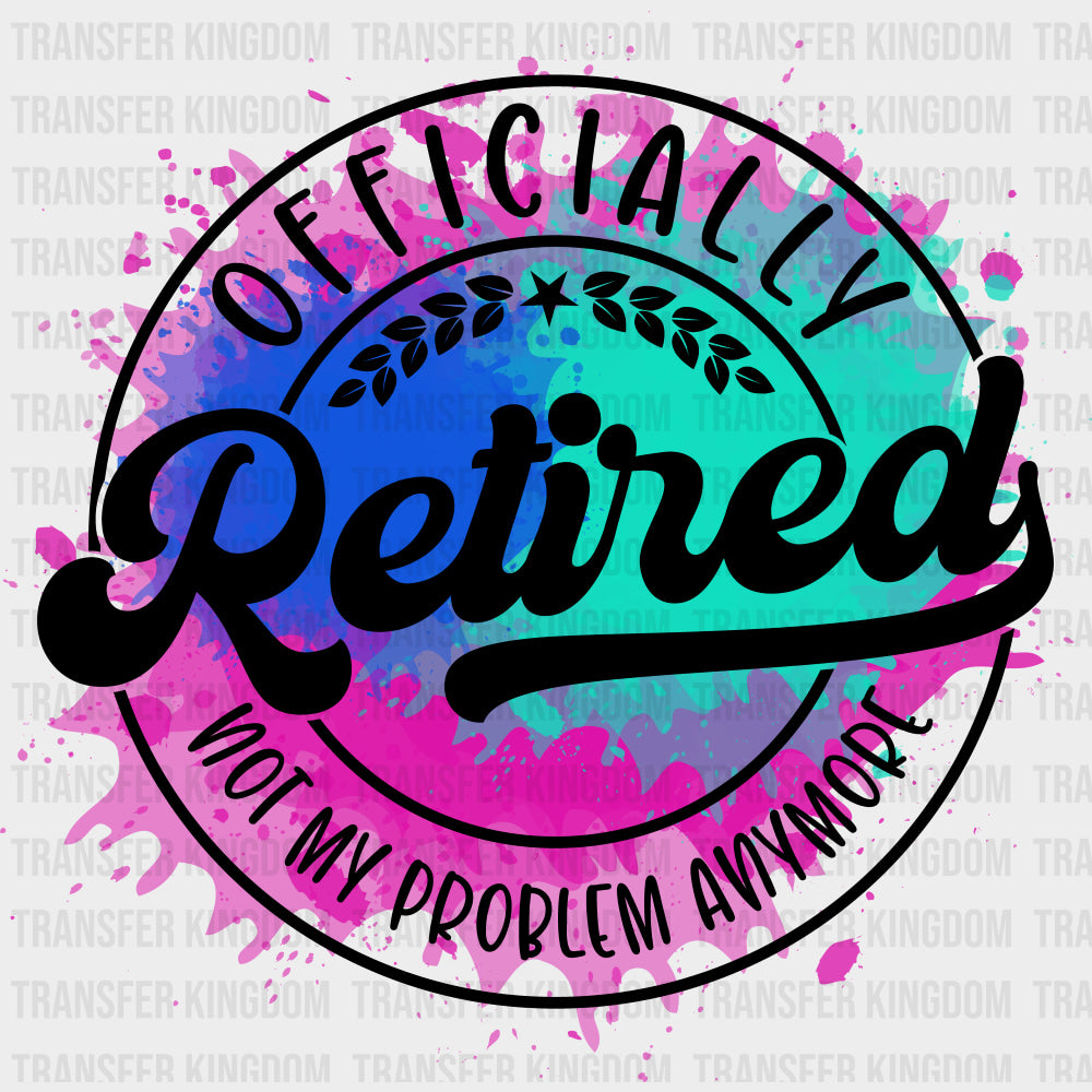 Officially Retired Not My Problem Anymore B&W - Retirement DTF Transfers Adult Unisex - S & M (10’’) / Dark Color