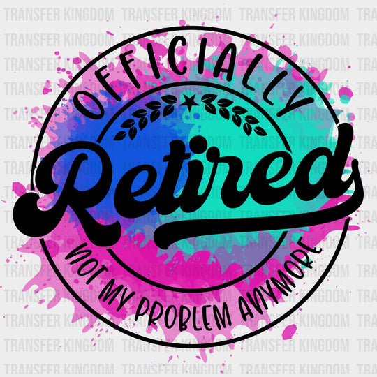 Officially Retired Not My Problem Anymore B&W - Retirement DTF Transfers Adult Unisex - S & M (10’’) / Dark Color