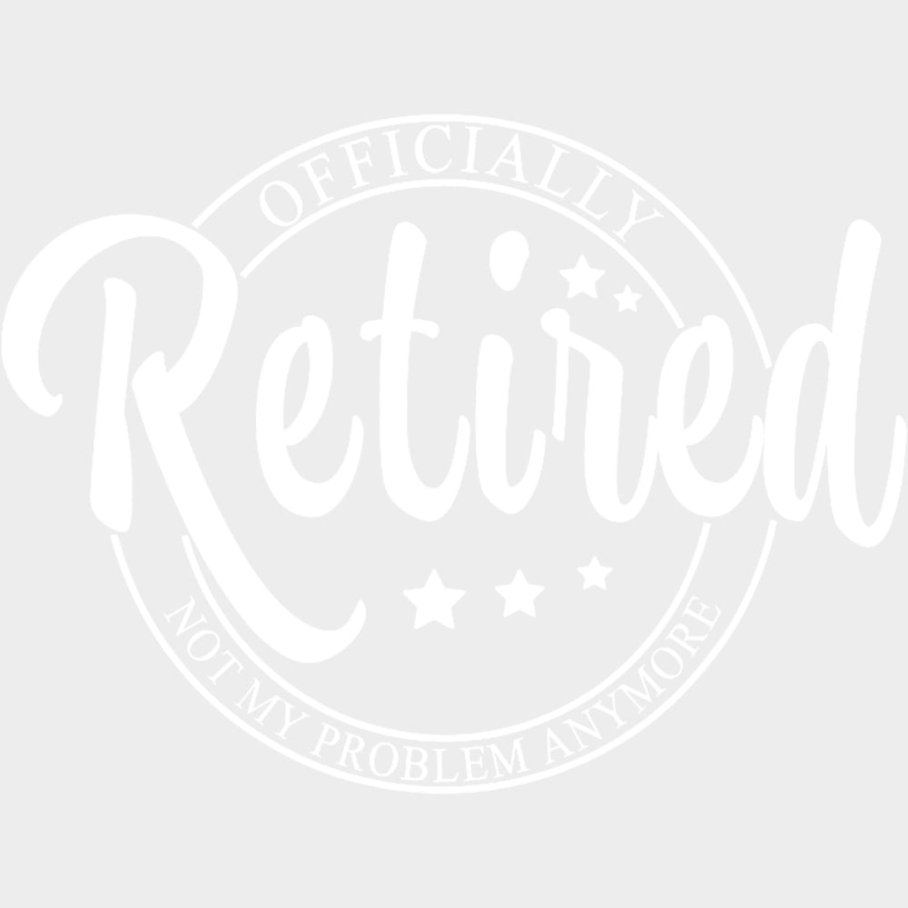 Officially Retired, Not My Problem Anymore - Retirement DTF Transfers transfer-kingdom Light Color Design (See Imaging)