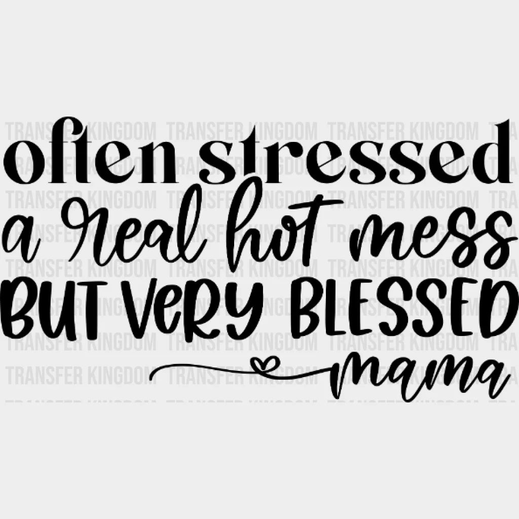 Often Stressed A Real Hot Mess But Very Blessed Mama - Mothers Day Mom Life Strong Design Dtf Heat